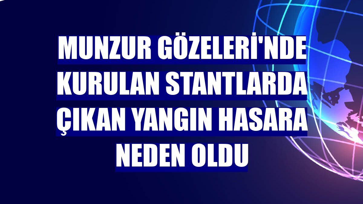 Munzur Gözeleri'nde kurulan stantlarda çıkan yangın hasara neden oldu