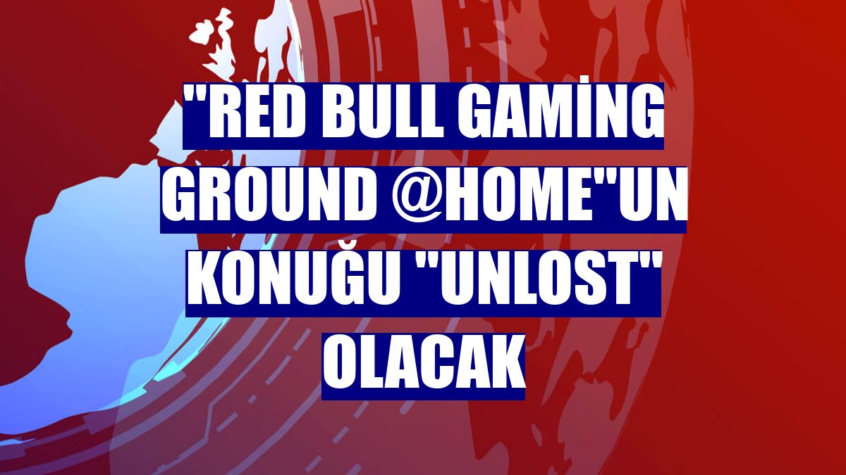 "Red Bull Gaming Ground @HOME"un konuğu "Unlost" olacak