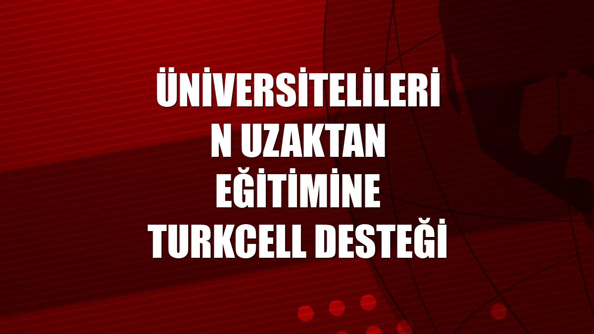 Üniversitelilerin uzaktan eğitimine Turkcell desteği