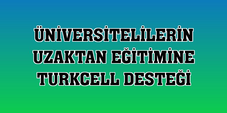 Üniversitelilerin uzaktan eğitimine Turkcell desteği