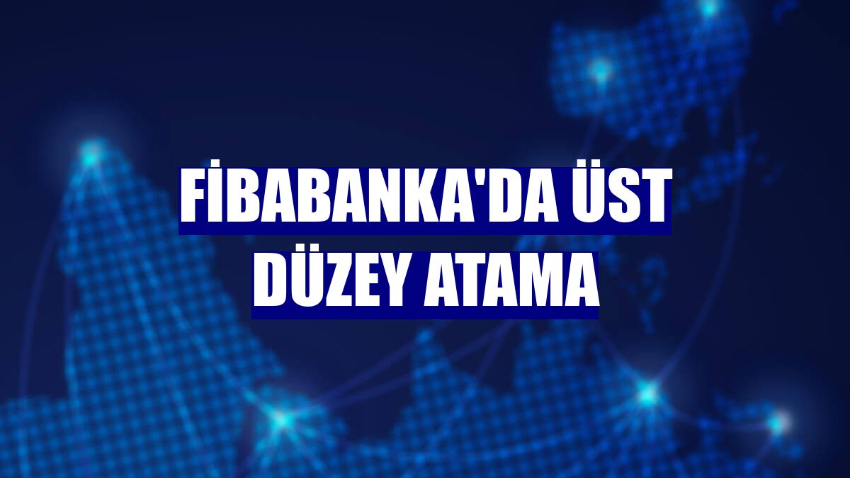 Fibabanka'da üst düzey atama