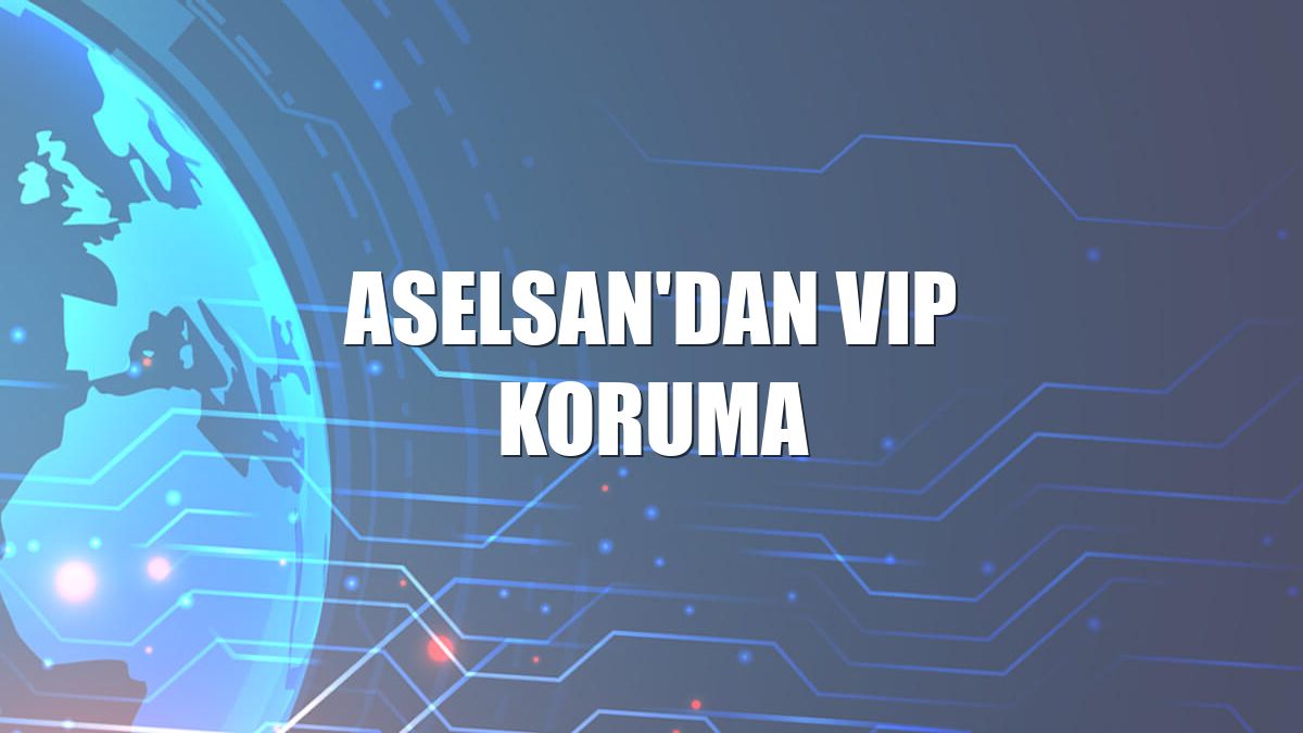 ASELSAN'dan VIP koruma