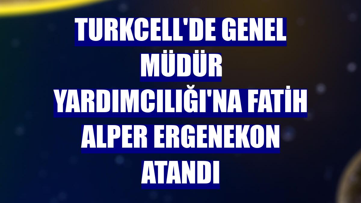 Turkcell'de Genel Müdür Yardımcılığı'na Fatih Alper Ergenekon atandı