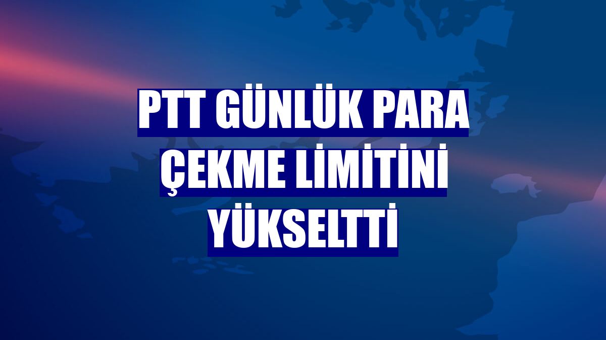 PTT günlük para çekme limitini yükseltti