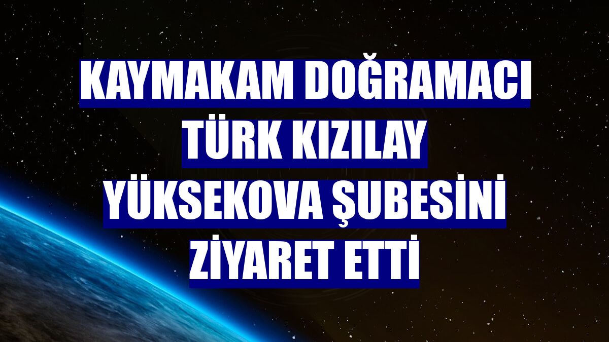 Kaymakam Doğramacı Türk Kızılay Yüksekova Şubesini ziyaret etti