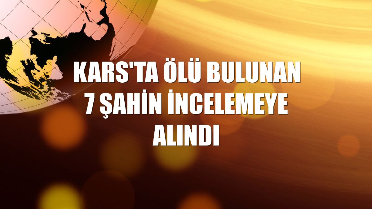 Kars'ta ölü bulunan 7 şahin incelemeye alındı