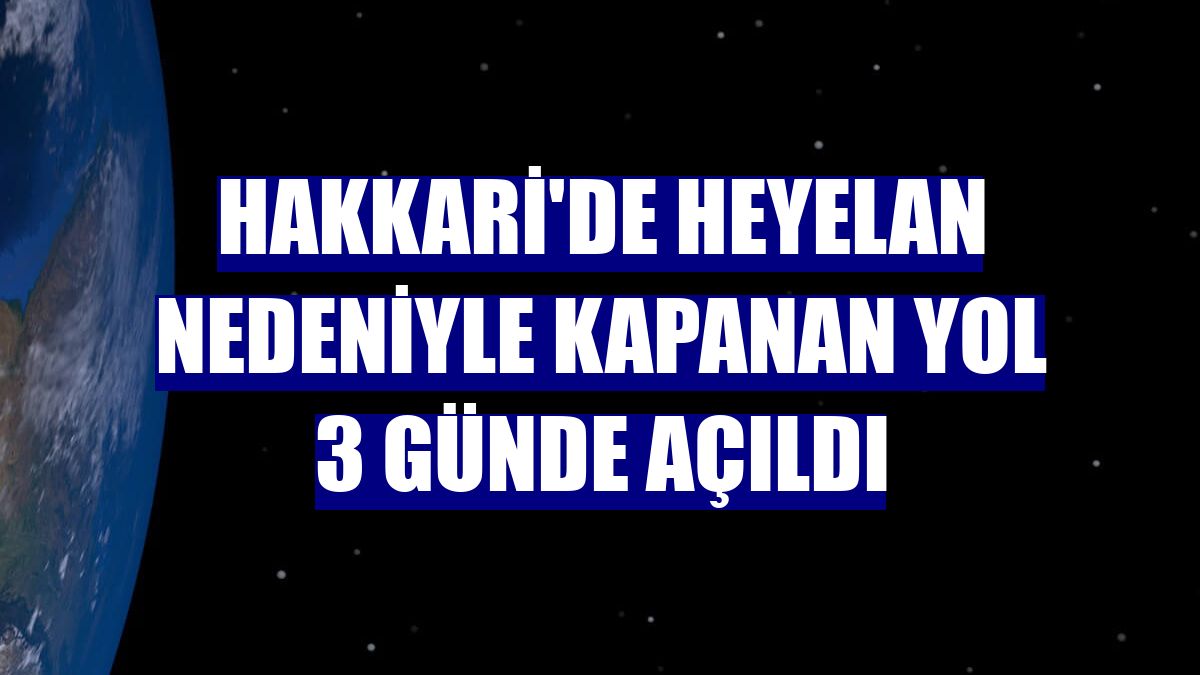 Hakkari'de heyelan nedeniyle kapanan yol 3 günde açıldı