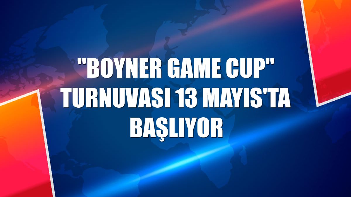 "Boyner Game Cup" turnuvası 13 Mayıs'ta başlıyor