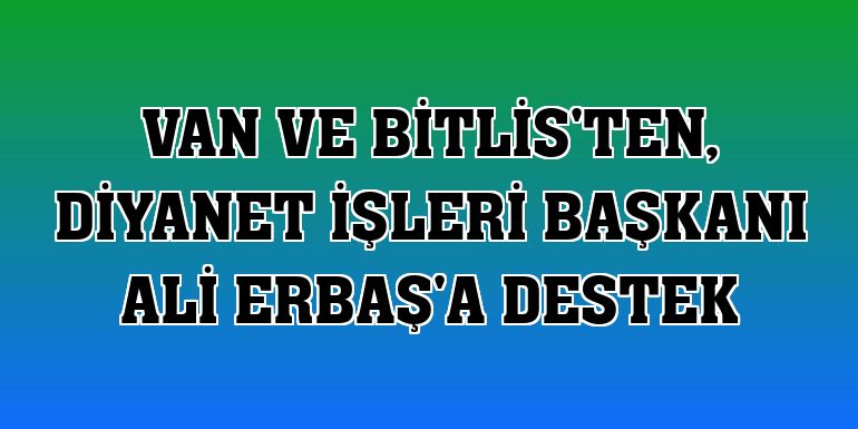 Van ve Bitlis'ten, Diyanet İşleri Başkanı Ali Erbaş'a destek