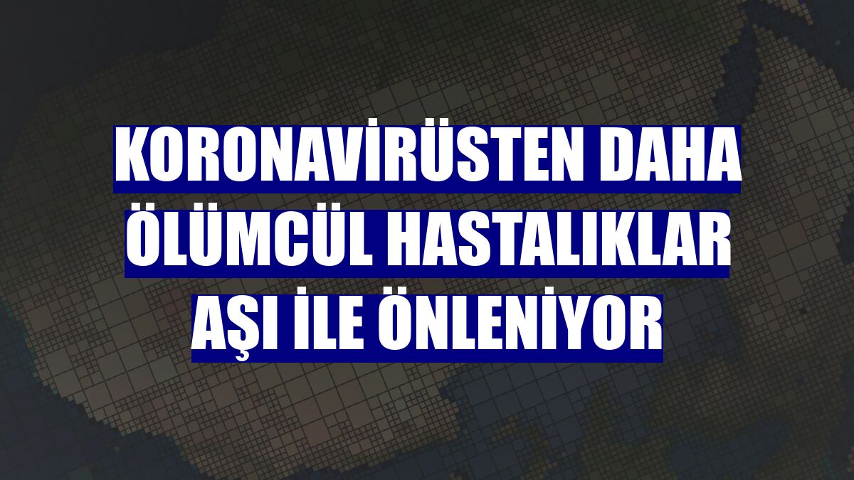 Koronavirüsten daha ölümcül hastalıklar aşı ile önleniyor