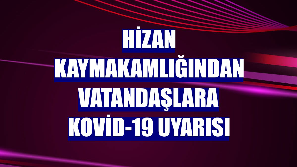Hizan Kaymakamlığından vatandaşlara Kovid-19 uyarısı