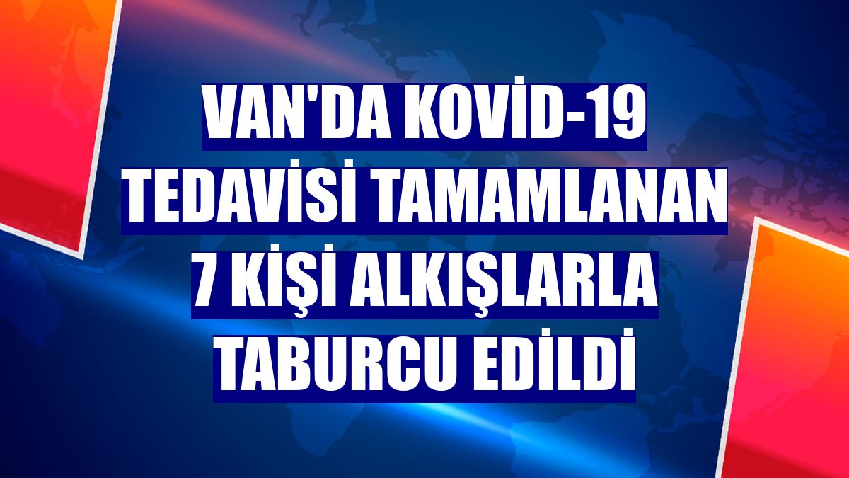 Van'da Kovid-19 tedavisi tamamlanan 7 kişi alkışlarla taburcu edildi