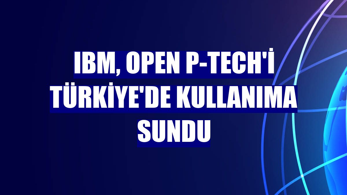 IBM, Open P-Tech'i Türkiye'de kullanıma sundu