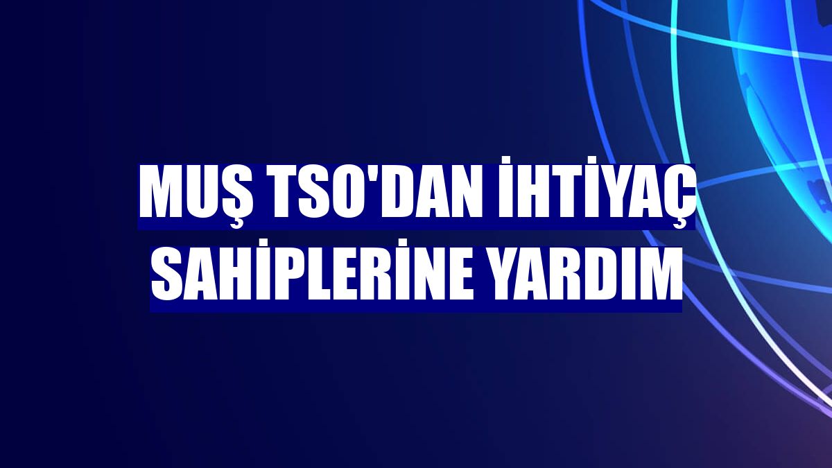 Muş TSO'dan ihtiyaç sahiplerine yardım