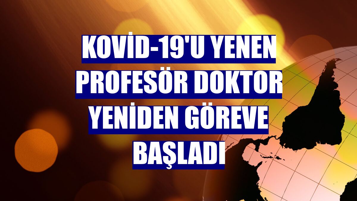 Kovid-19'u yenen profesör doktor yeniden göreve başladı