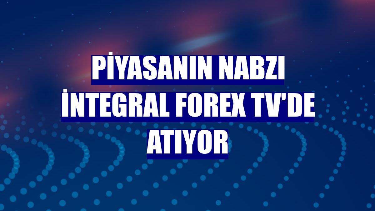 Piyasanın nabzı İntegral Forex TV'de atıyor