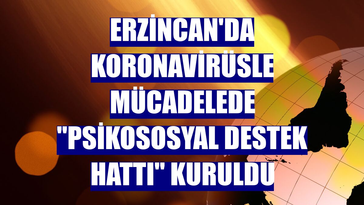 Erzincan'da koronavirüsle mücadelede "Psikososyal Destek Hattı" kuruldu
