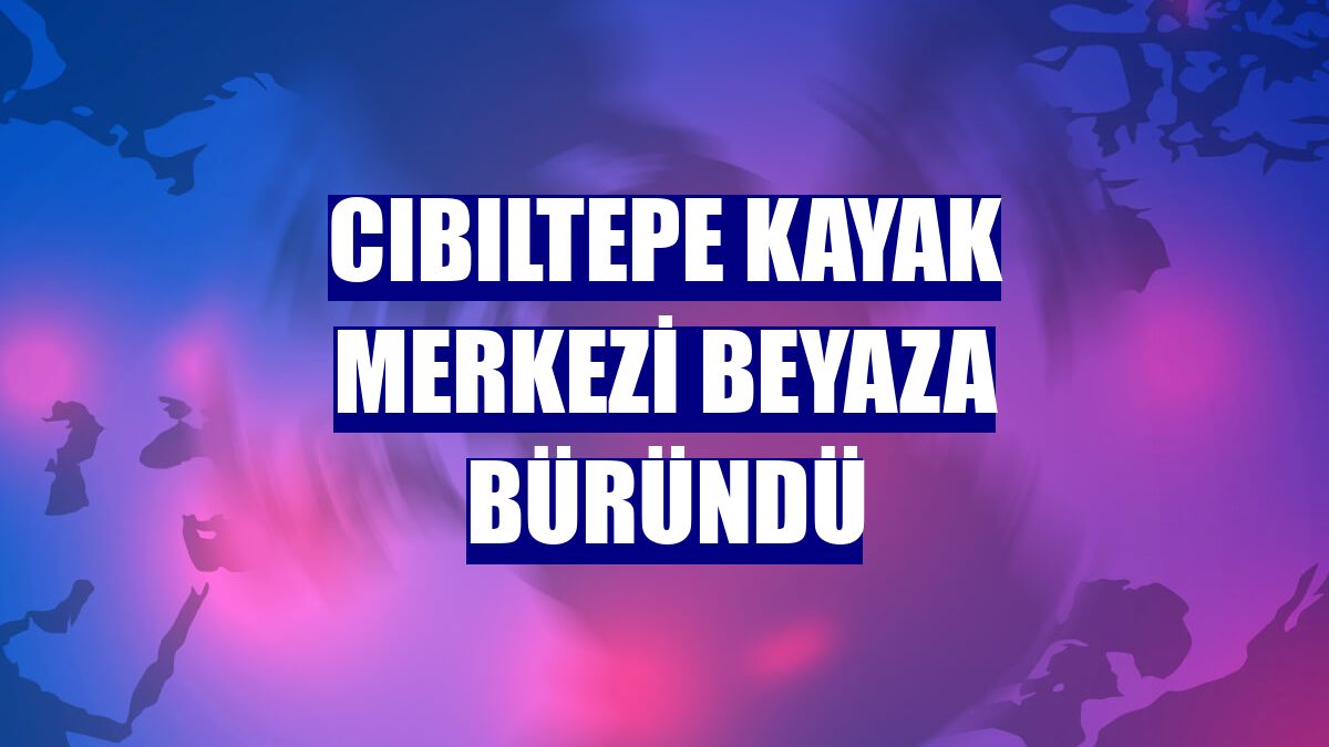 Cıbıltepe Kayak Merkezi beyaza büründü