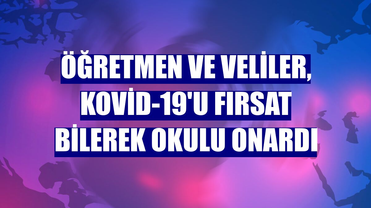 Öğretmen ve veliler, Kovid-19'u fırsat bilerek okulu onardı