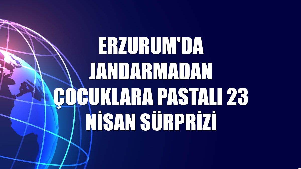 Erzurum'da jandarmadan çocuklara pastalı 23 Nisan sürprizi
