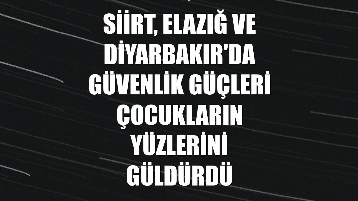 Siirt, Elazığ ve Diyarbakır'da güvenlik güçleri çocukların yüzlerini güldürdü