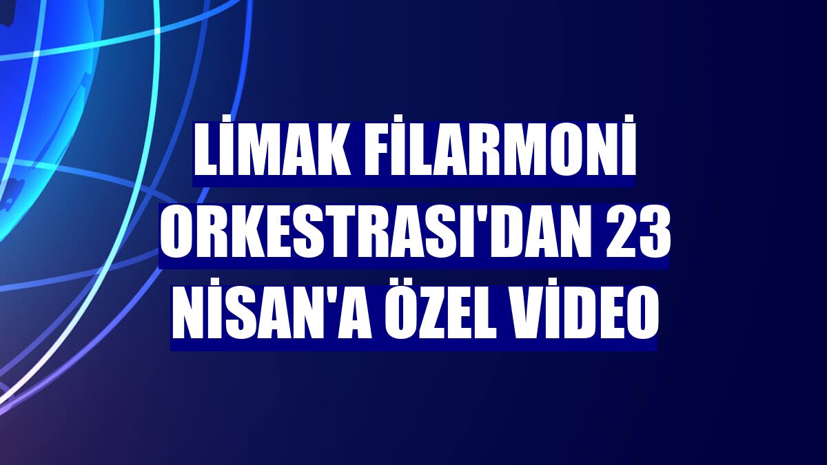 Limak Filarmoni Orkestrası'dan 23 Nisan'a özel video
