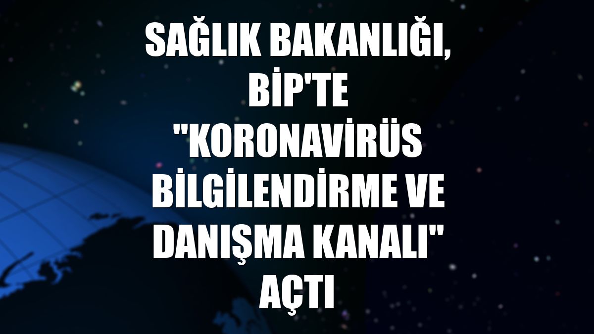 Sağlık Bakanlığı, BiP'te "Koronavirüs Bilgilendirme ve Danışma Kanalı" açtı