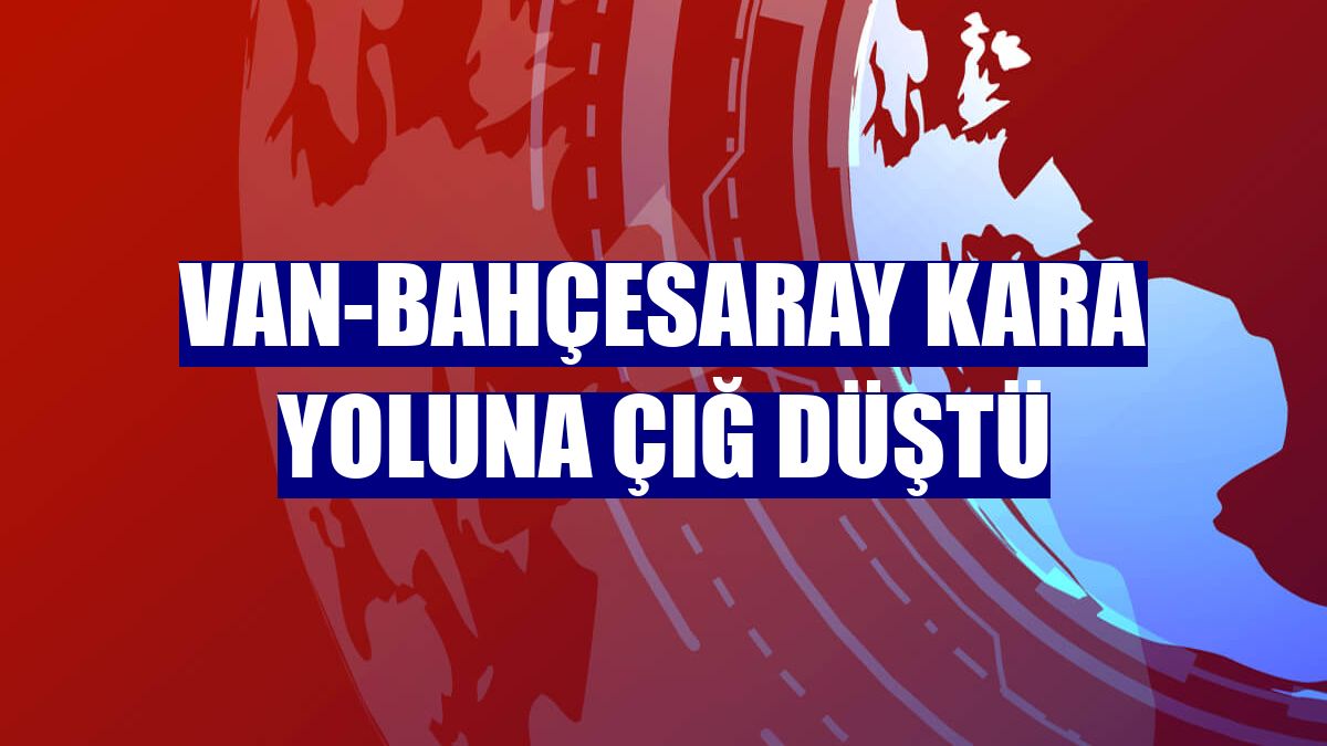 Van-Bahçesaray kara yoluna çığ düştü