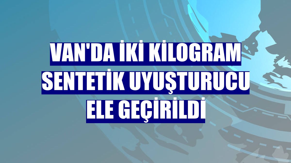 Van'da iki kilogram sentetik uyuşturucu ele geçirildi