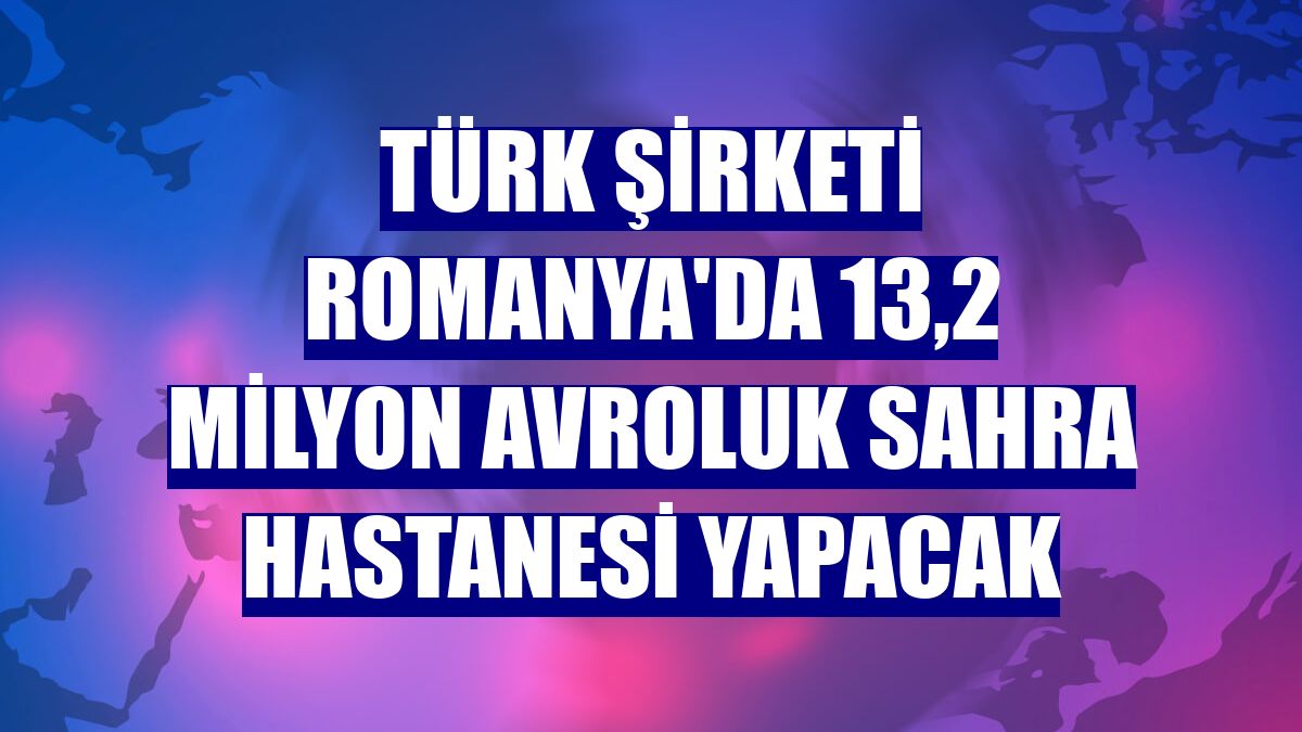 Türk şirketi Romanya'da 13,2 milyon avroluk sahra hastanesi yapacak