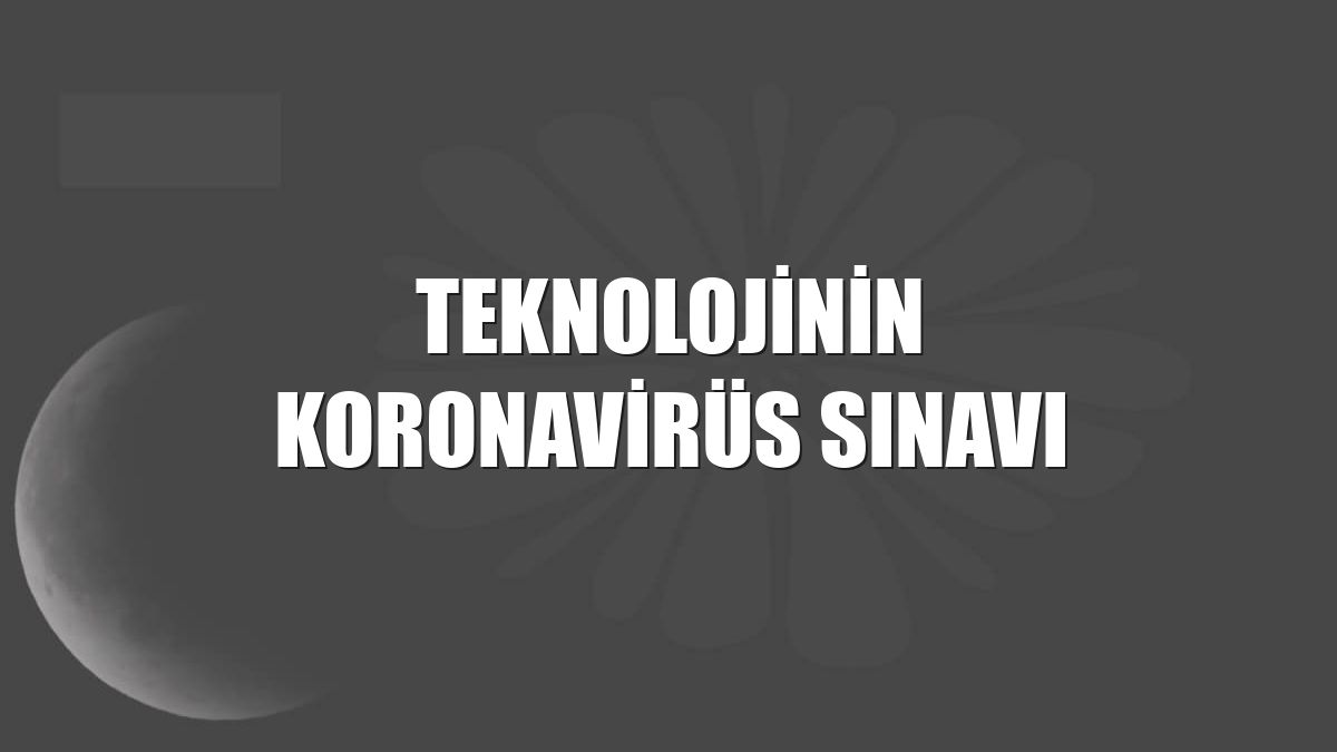 Teknolojinin koronavirüs sınavı