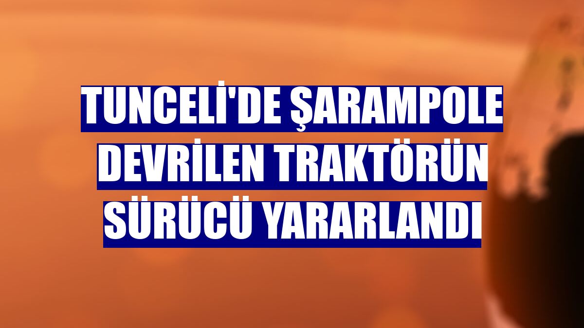 Tunceli'de şarampole devrilen traktörün sürücü yararlandı