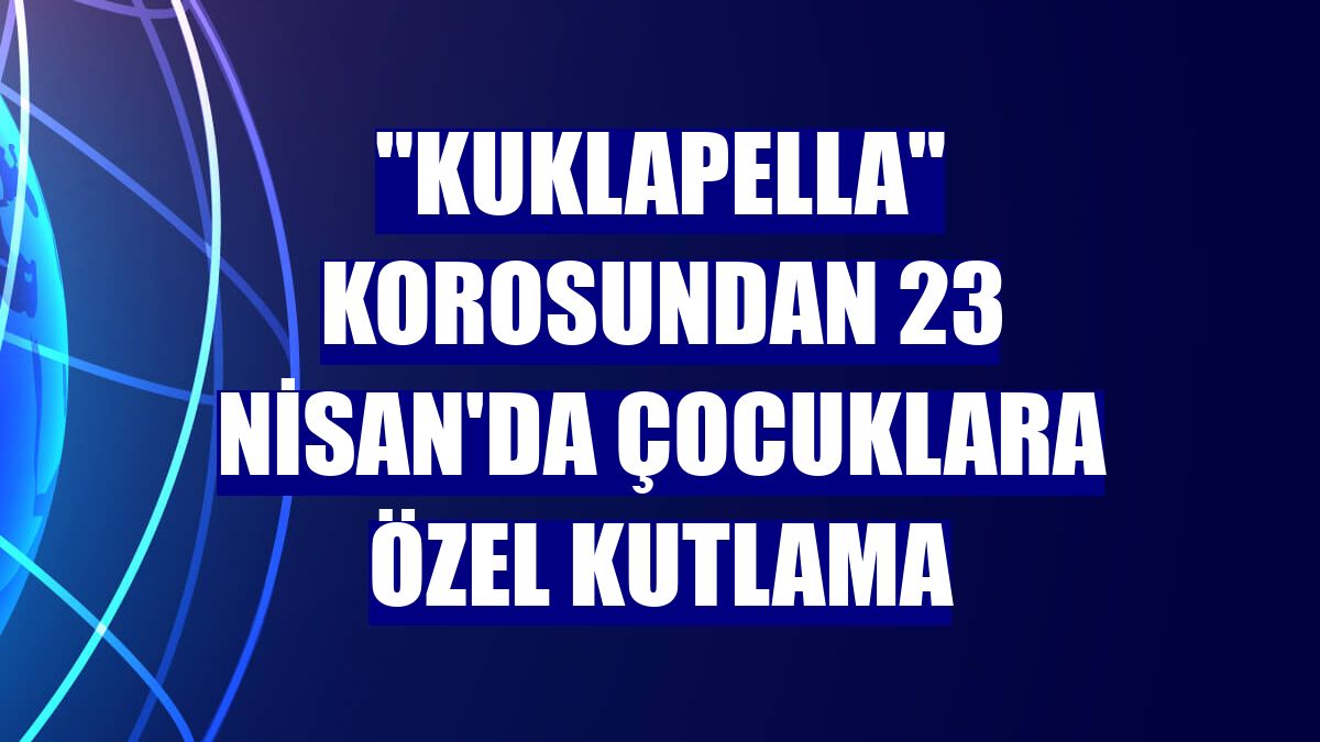 "Kuklapella" korosundan 23 Nisan'da çocuklara özel kutlama