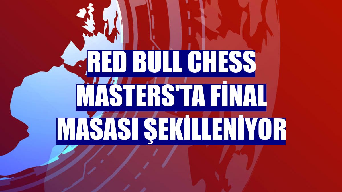 Red Bull Chess Masters'ta final masası şekilleniyor