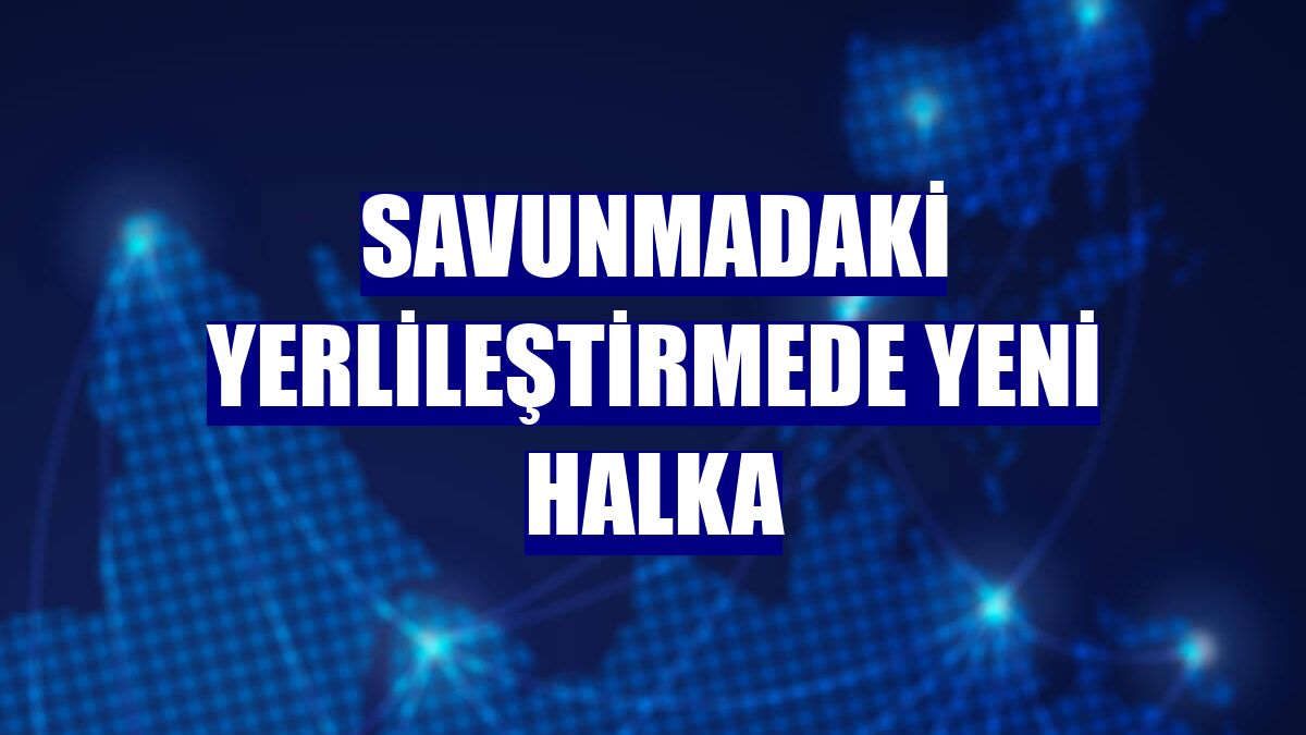 Savunmadaki yerlileştirmede yeni halka
