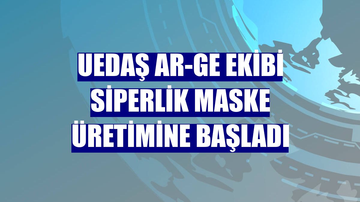 UEDAŞ Ar-Ge ekibi siperlik maske üretimine başladı