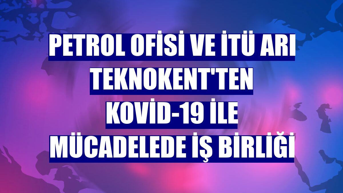 Petrol Ofisi ve İTÜ ARI Teknokent'ten Kovid-19 ile mücadelede iş birliği