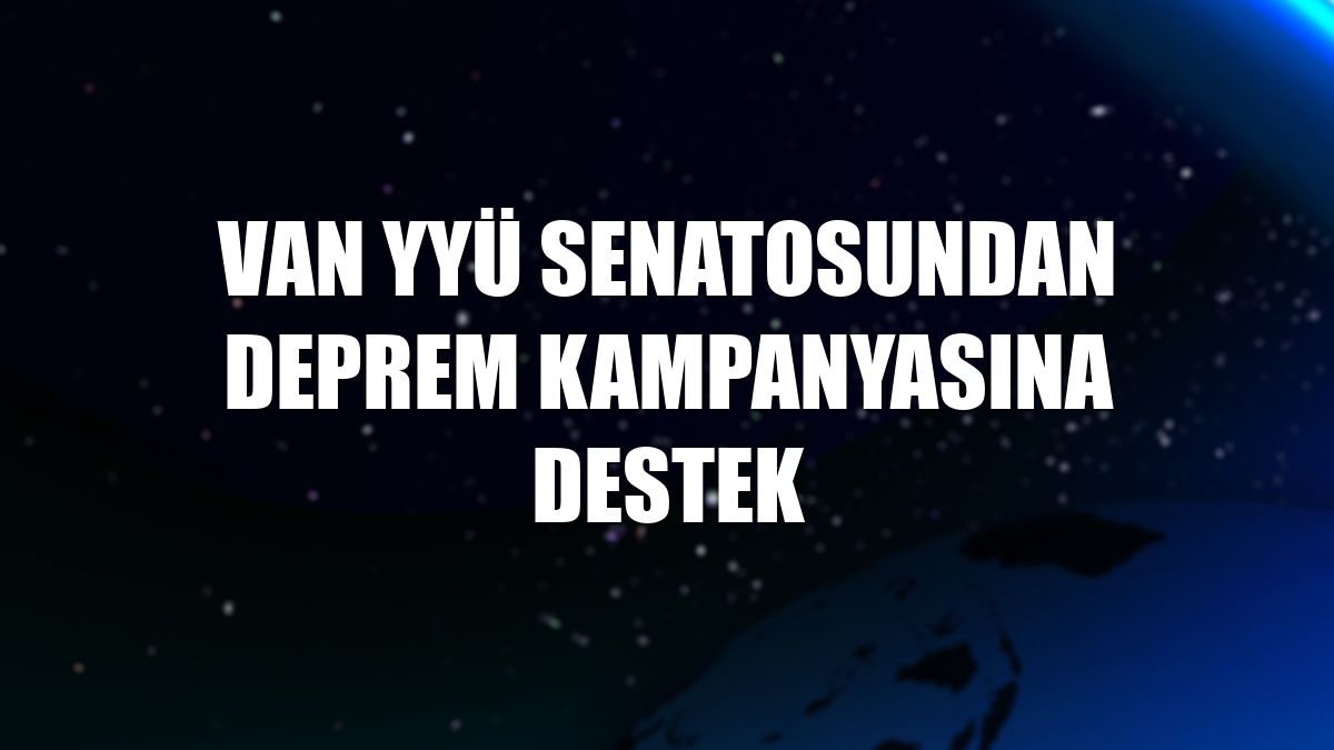 Van YYÜ Senatosundan deprem kampanyasına destek