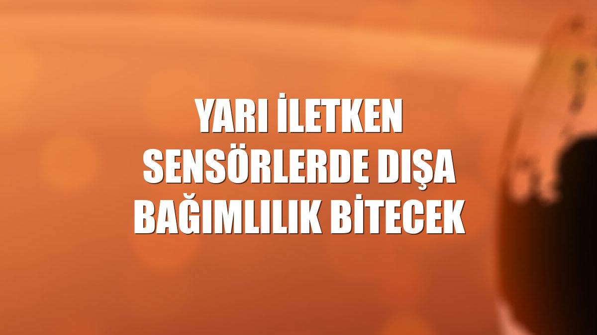 Yarı iletken sensörlerde dışa bağımlılık bitecek