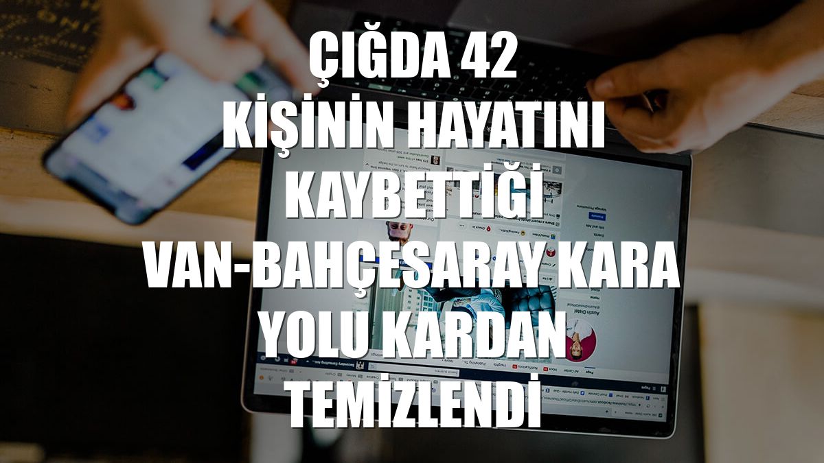 Çığda 42 kişinin hayatını kaybettiği Van-Bahçesaray kara yolu kardan temizlendi