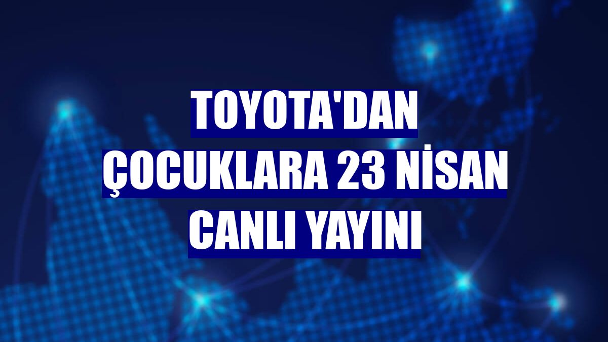 Toyota'dan çocuklara 23 Nisan canlı yayını