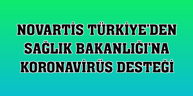 Novartis Türkiye'den Sağlık Bakanlığı'na koronavirüs desteği