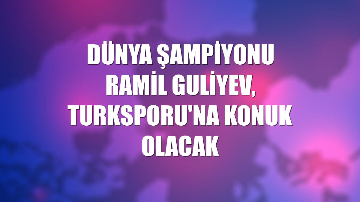 Dünya Şampiyonu Ramil Guliyev, TURKSPORU'na konuk olacak