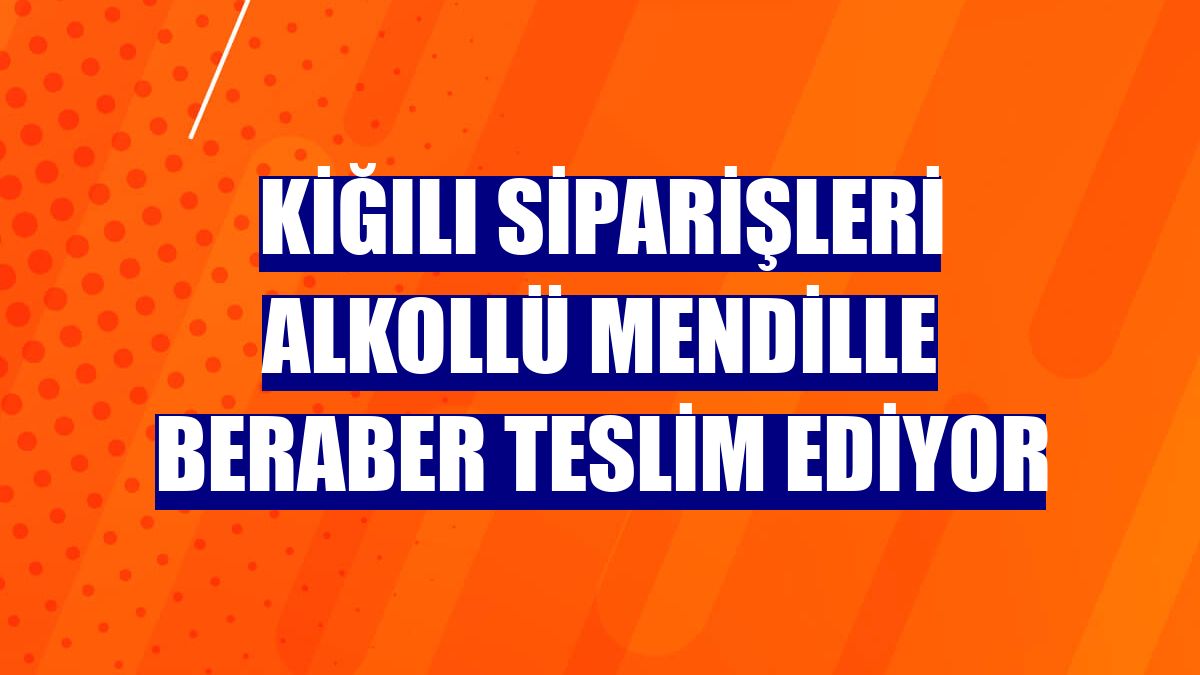 Kiğılı siparişleri alkollü mendille beraber teslim ediyor