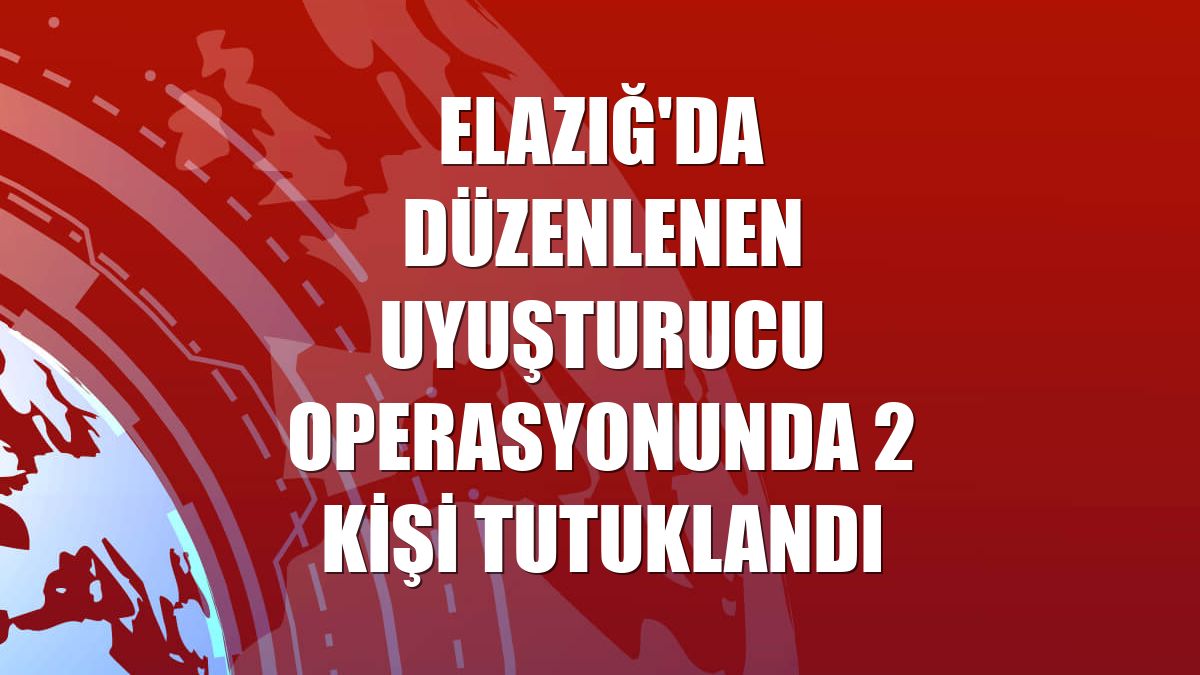 Elazığ'da düzenlenen uyuşturucu operasyonunda 2 kişi tutuklandı