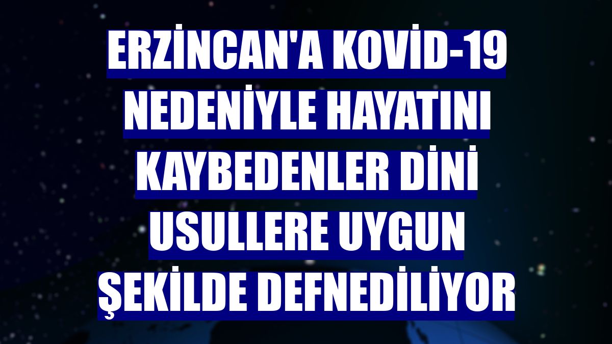 Erzincan'a Kovid-19 nedeniyle hayatını kaybedenler dini usullere uygun şekilde defnediliyor