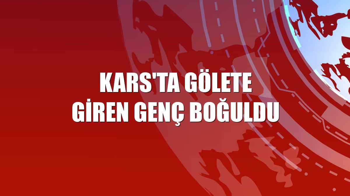 Kars'ta gölete giren genç boğuldu