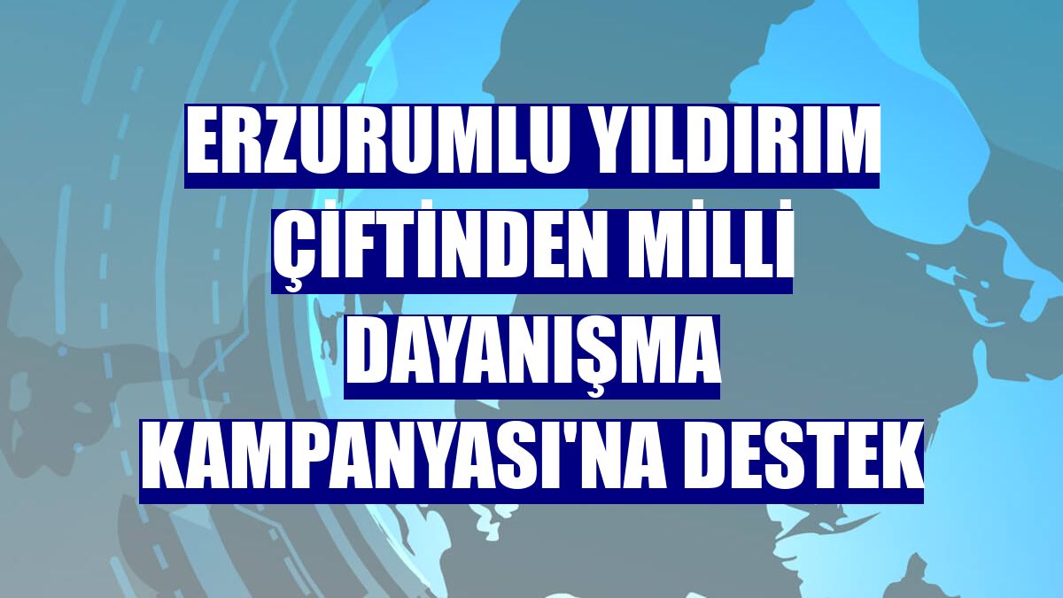 Erzurumlu Yıldırım çiftinden Milli Dayanışma Kampanyası'na destek