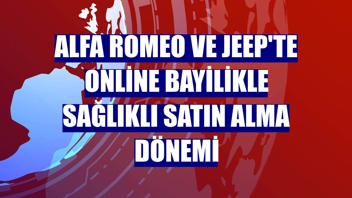 Alfa Romeo ve Jeep'te online bayilikle sağlıklı satın alma dönemi