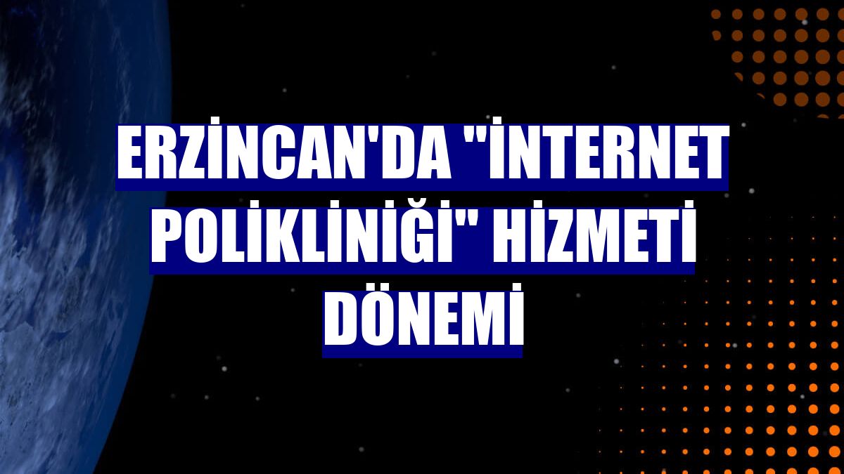 Erzincan'da "internet polikliniği" hizmeti dönemi